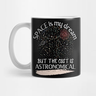 Space is my dream but the cost is ASTRONOMICAL Mug